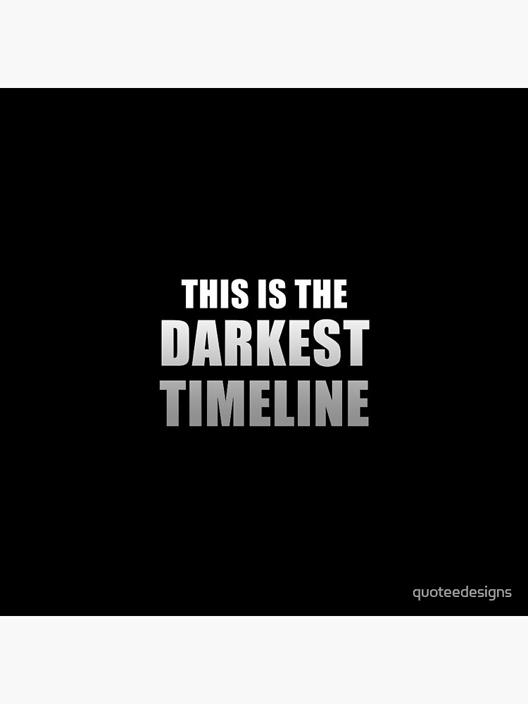 This is the Darkest Timeline (Black) by quoteedesigns