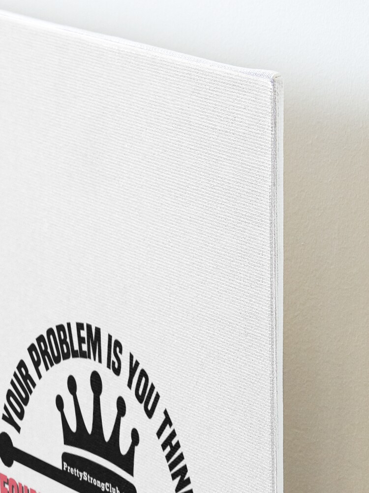 Alternate view of Your Problem Is You Think Mounted Print