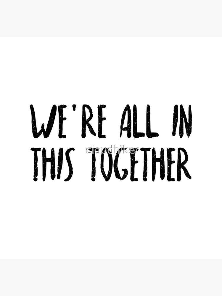 we-re-all-in-this-together-poster-by-cloudhiker-redbubble