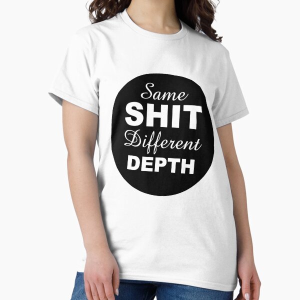 Same Shit - Different Depth! Classic T-Shirt