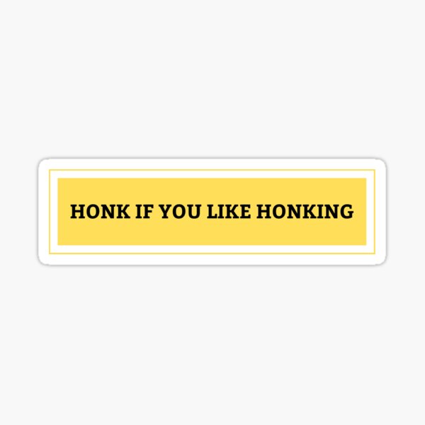 Honk if You Like Honking Bumper Sticker Sticker