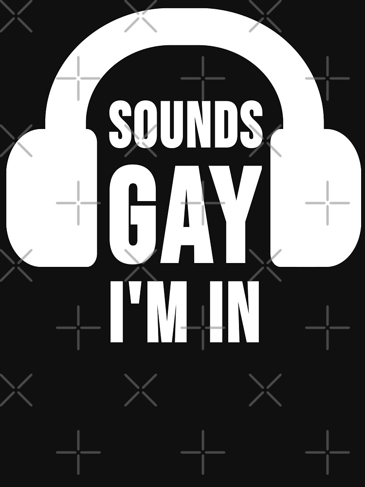 Sounds Gay I'm In (white design) by Gay-Pride-Depot