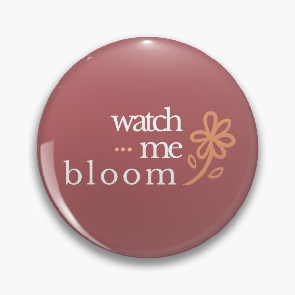 watch me bloom Pin
