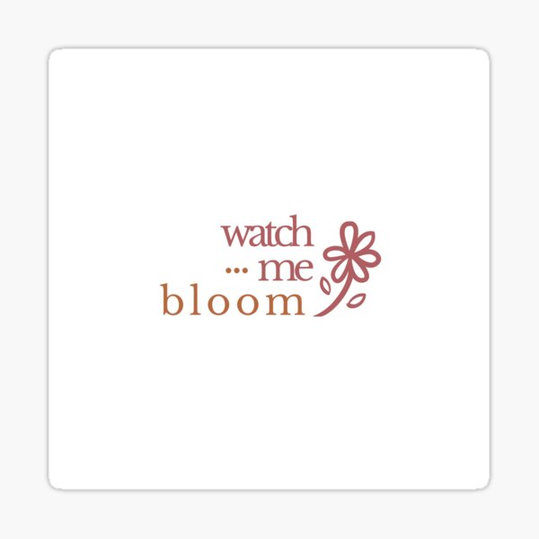 watch me bloom - white Sticker