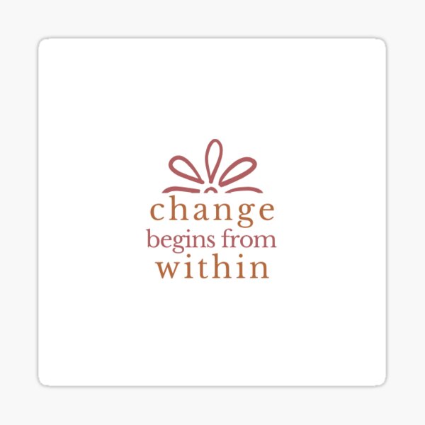 change begins from within - white Sticker