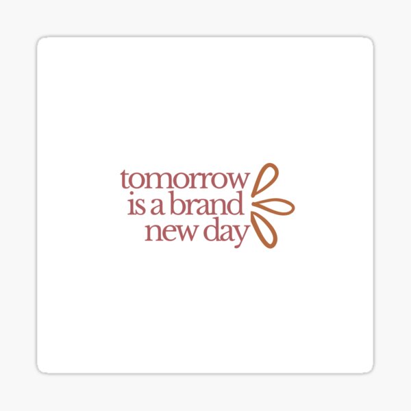 tomorrow is a brand new day Sticker