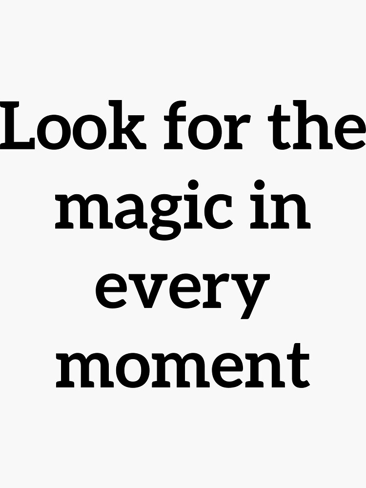 look-for-the-magic-in-every-moment-sticker-by-popularexpress-redbubble