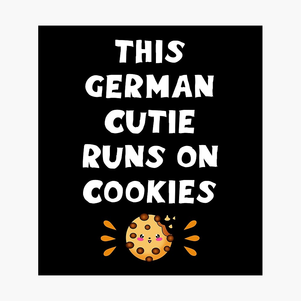 This German Cutie Girl Runs On Cookies Funny Quote Comfort Food Best Coolest Greatest Diet Ever Powered By Biscuits Yummy Cute Kawaii Chocolate Chip Cookie Cartoon Poster By Artepiphany Redbubble