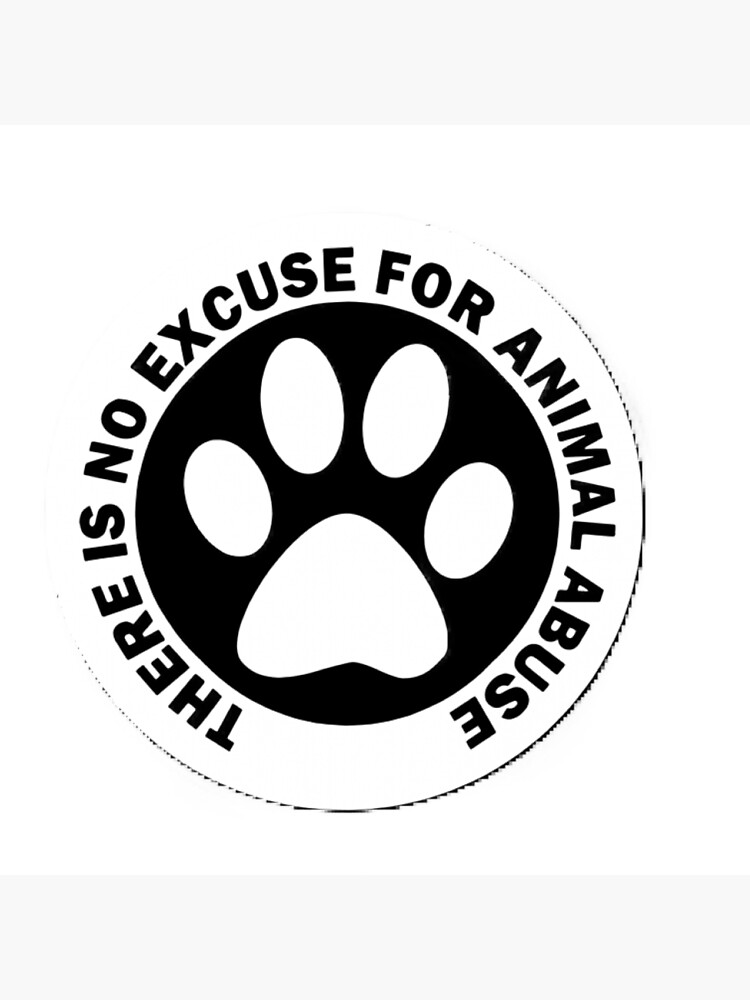 There is no excuse for animal abuse There is no excuse for animal abuse
