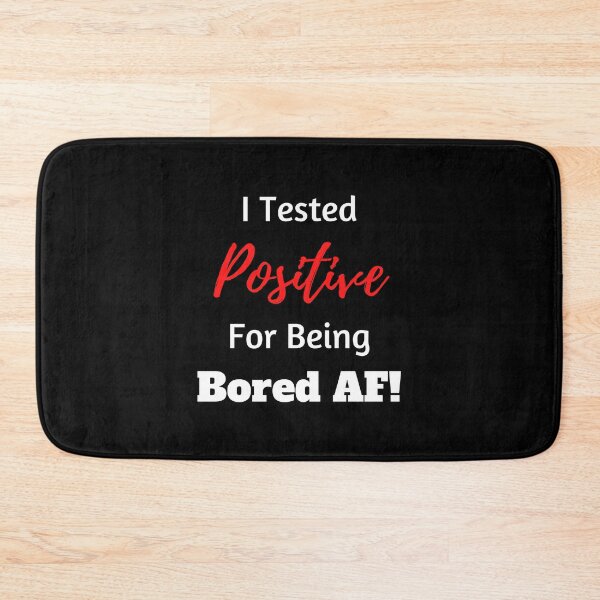 Item preview, I Tested Positive For Being Bored AF! - White/Red designed and sold by ryanwfraser.