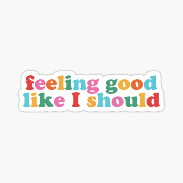 Feeling Good Like I Should Sticker By Karapos23 Redbubble