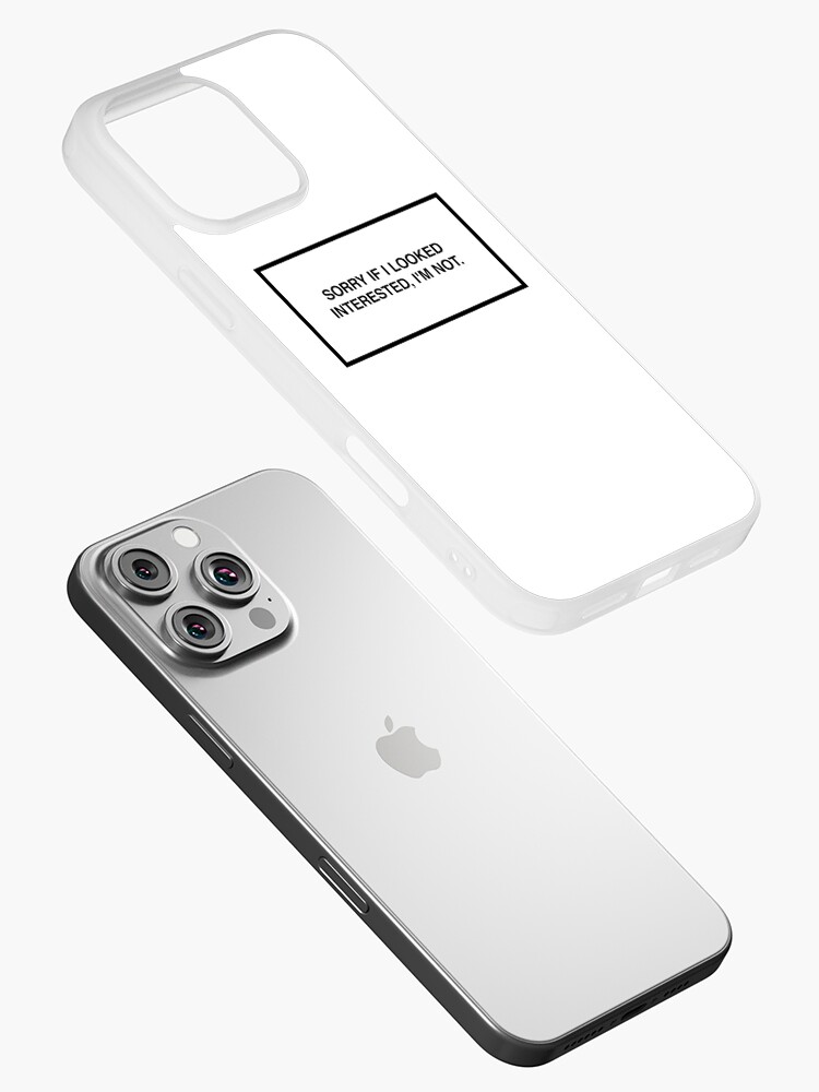 Sorry if I looked interested, I'm not. | iPhone Case