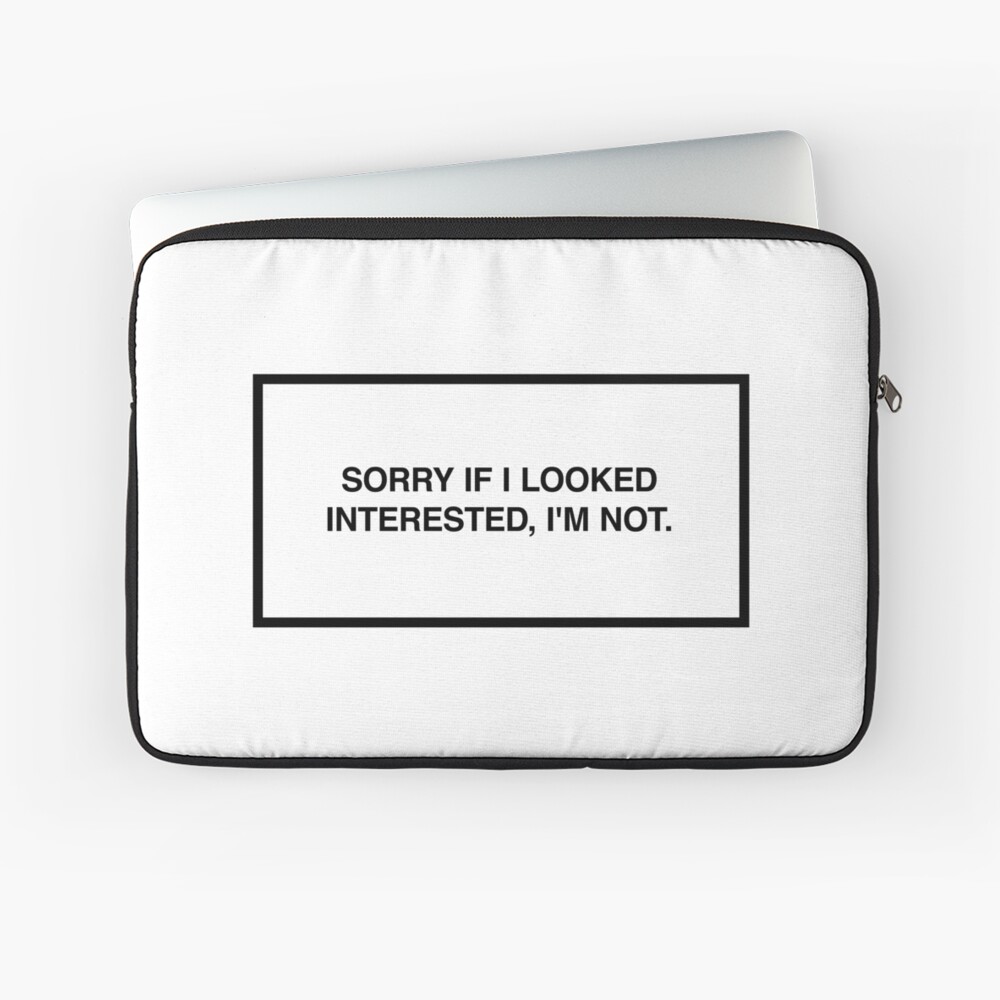 Sorry if I looked interested, I'm not. | iPhone Case
