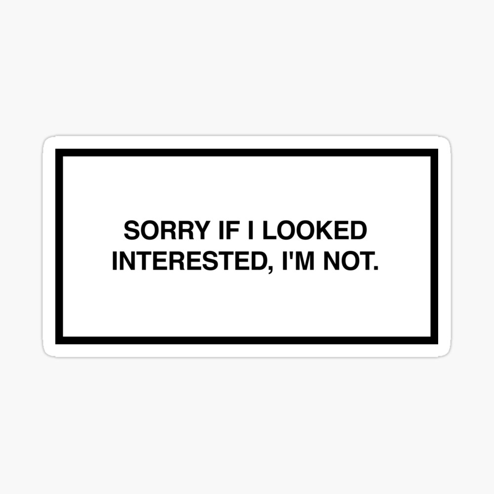Sorry if I looked interested, I'm not. | iPhone Case