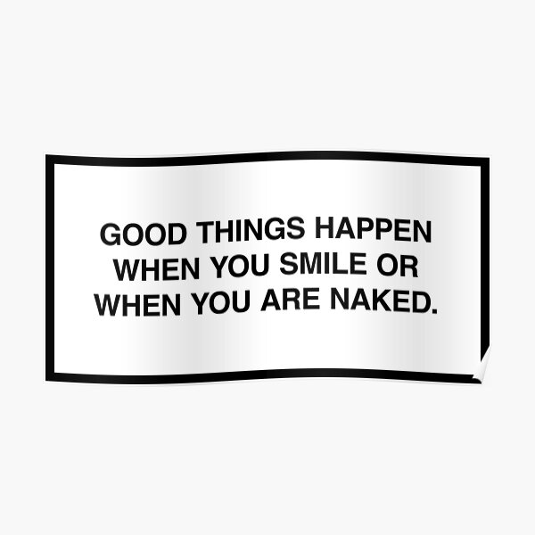 Good things happen when you smile or when you are naked. Poster
