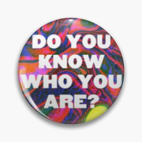 DO YOU KNOW WHO YOU ARE? (HS) Pin