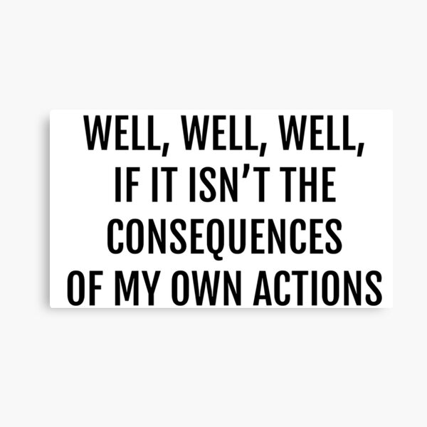 well well well, if it isnt the consequences of my own actions Canvas Print
