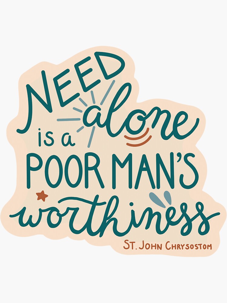 need-alone-is-a-poor-man-s-worthiness-st-john-chrysostom-sticker