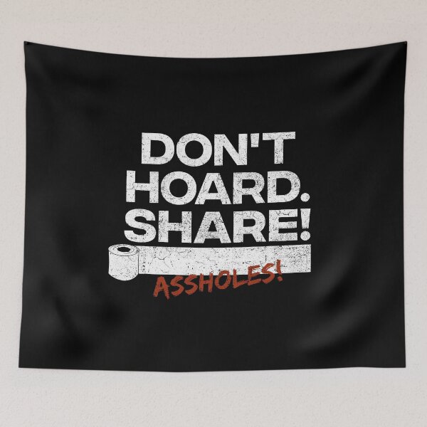 Item preview, Don't hoard. Share! Assholes - You toilet paper apocalypse idiots stop sensless panic buying and stockpiling! designed and sold by COURT-VISION.