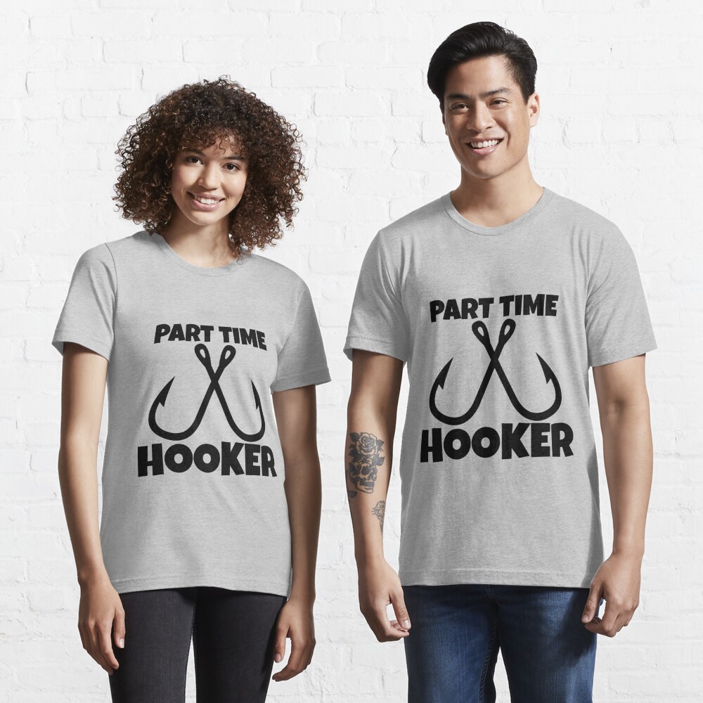 Part Time Hooker Essential T-Shirt for Sale by trophyfishgear