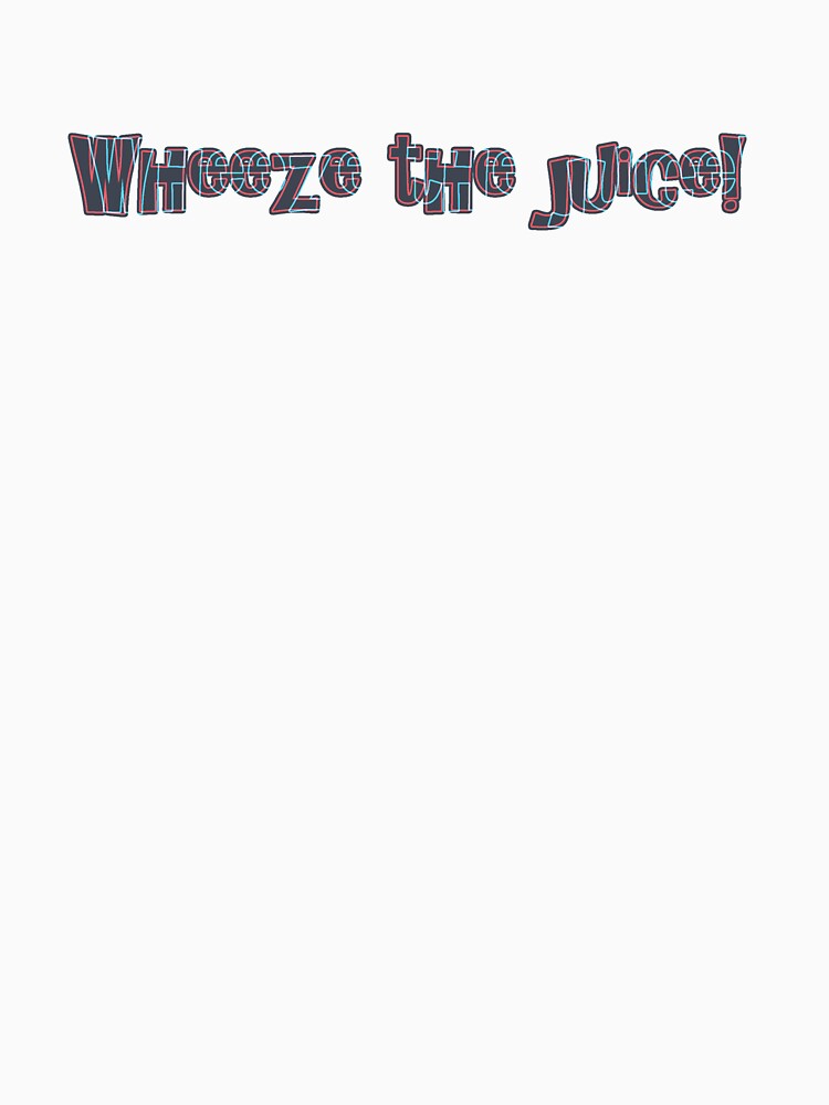 Wheeze The Juice T Shirt By Wislingsailsmen Redbubble Juice T