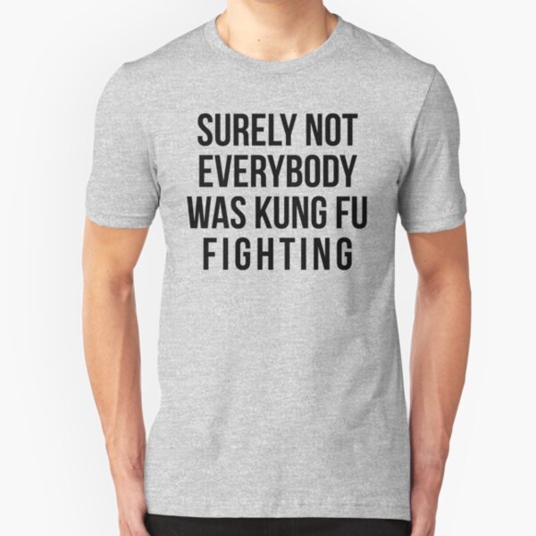 Surely Not Everybody Was Kung Fu Fighting Slim Fit T-Shirt