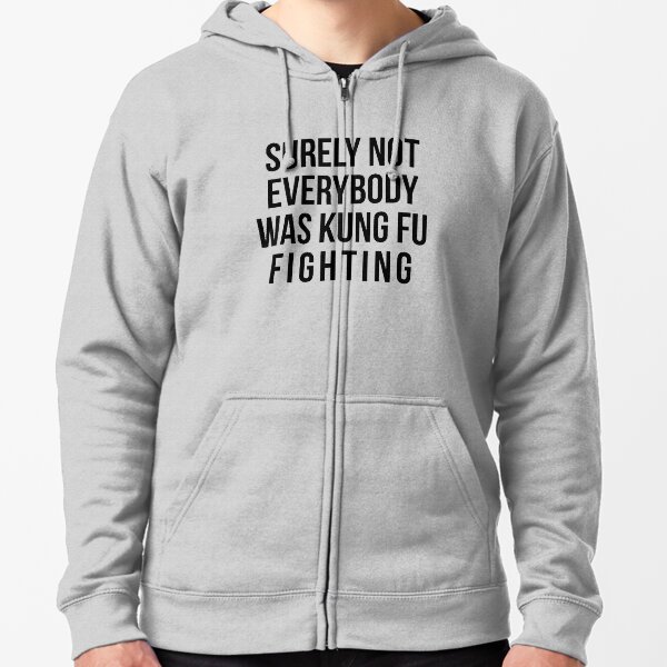 Surely Not Everybody Was Kung Fu Fighting Zipped Hoodie