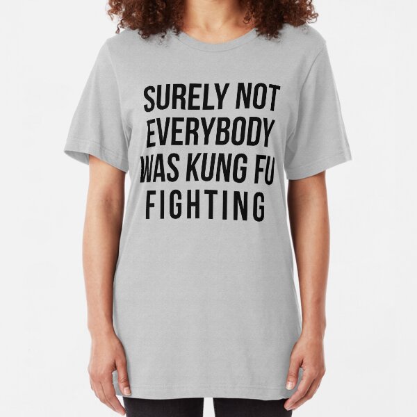 Surely Not Everybody Was Kung Fu Fighting Slim Fit T-Shirt