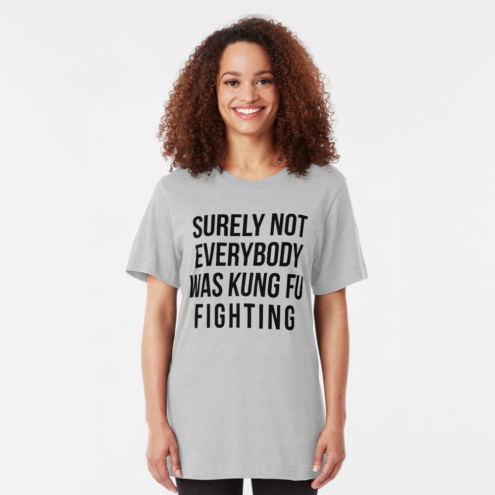Surely Not Everybody Was Kung Fu Fighting Slim Fit T-Shirt