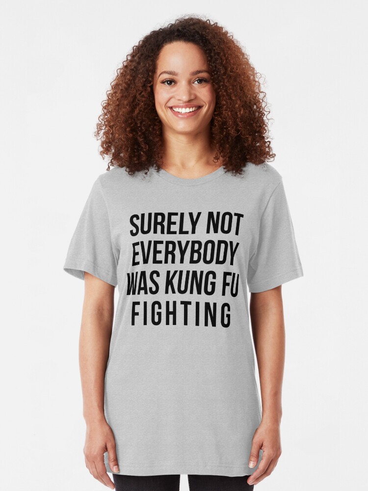 Surely Not Everybody Was Kung Fu Fighting T Shirt By Kjanedesigns Redbubble