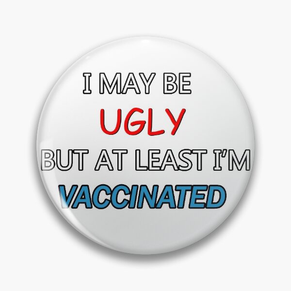 Item preview, I May Be Ugly But At Least I'm Vaccinated designed and sold by misssallyb.
