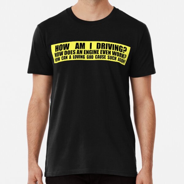 How Am I Driving? Premium T-Shirt