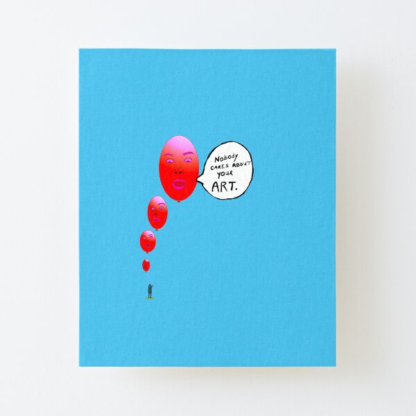 Nobody Cares About Your Art Canvas Mounted Print