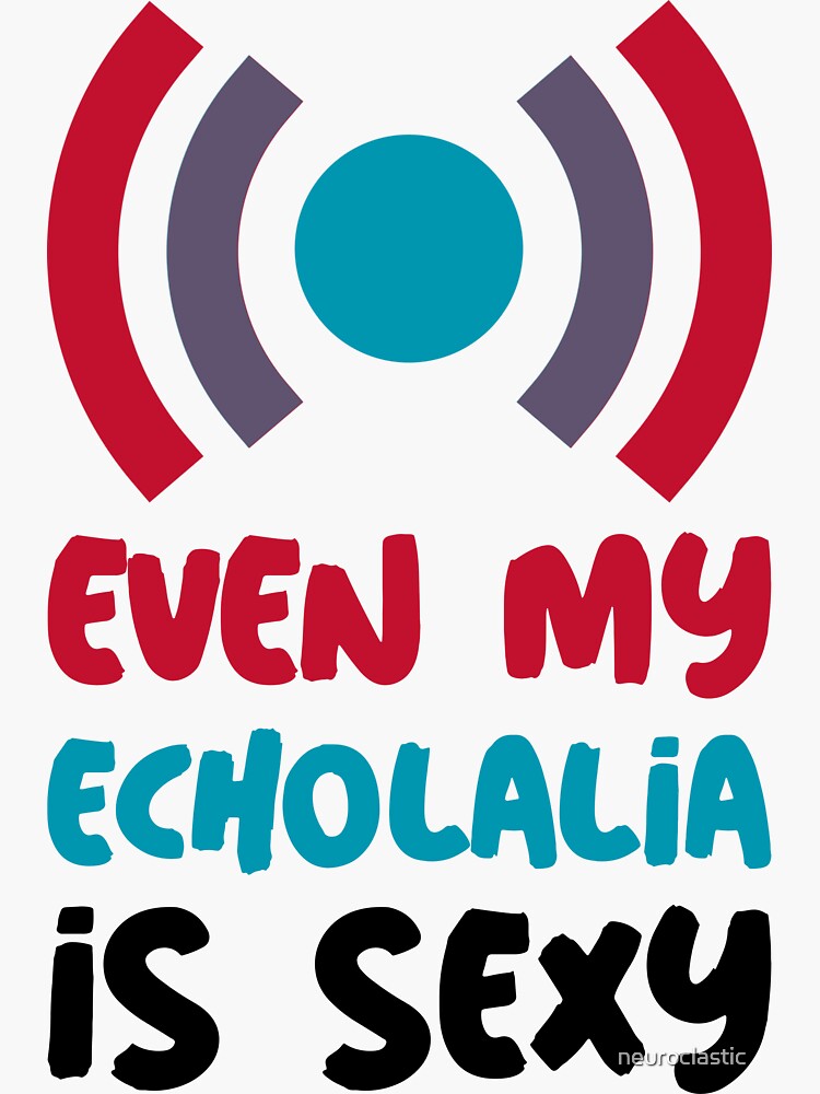 even-my-echolalia-is-sexy-sticker-by-neuroclastic-redbubble