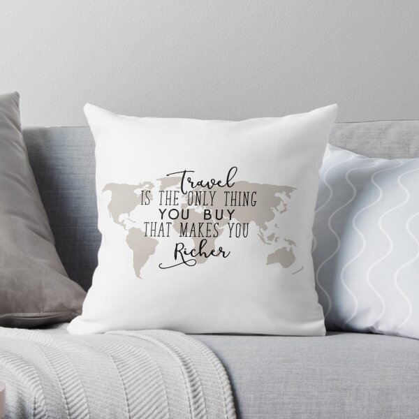 Travel is the Only Thing you Buy That Makes you Richer Throw Pillow