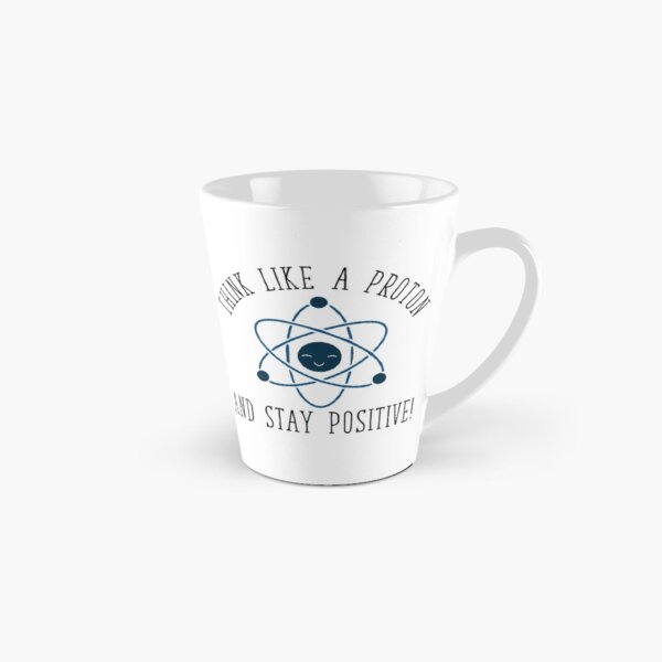 Think like a Proton and Stay Positive Tall Mug