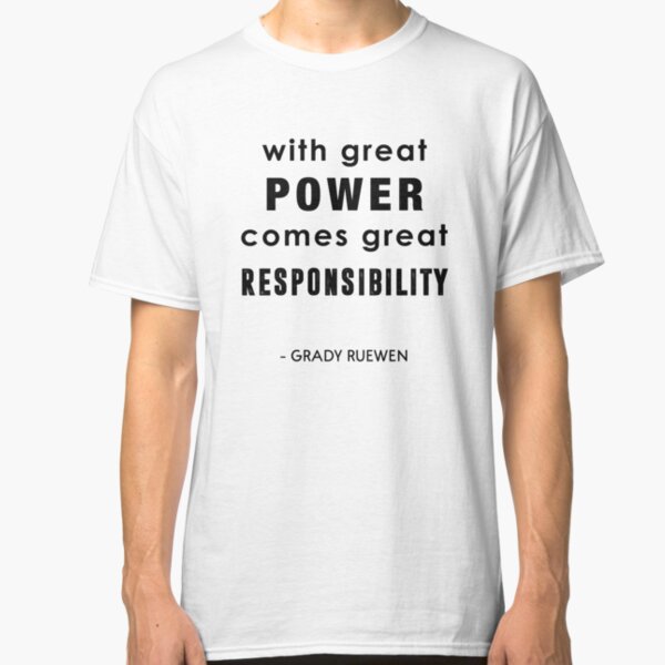 with great power comes great responsibility t shirt