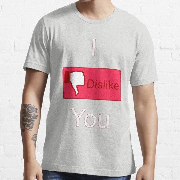 I Dislike You (Facebook parody) Essential T-Shirt
