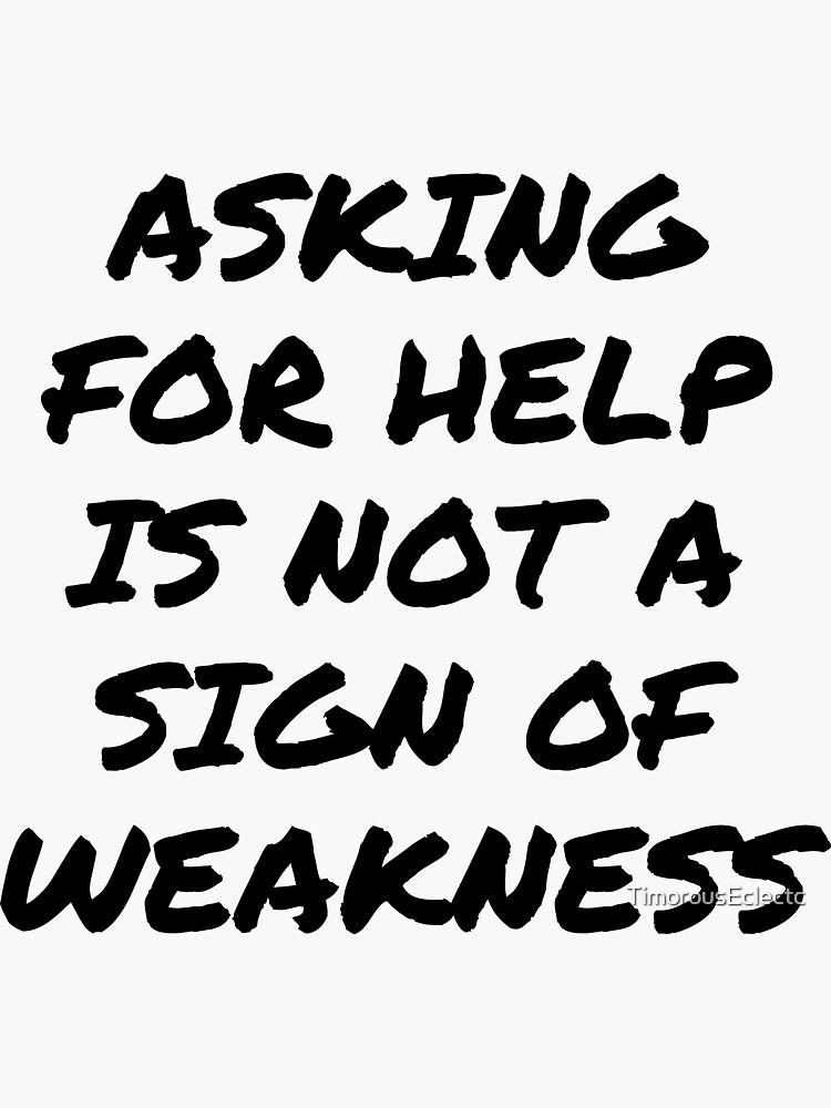 Asking For Help Is Not A Sign Of Weakness Mental Health Awareness