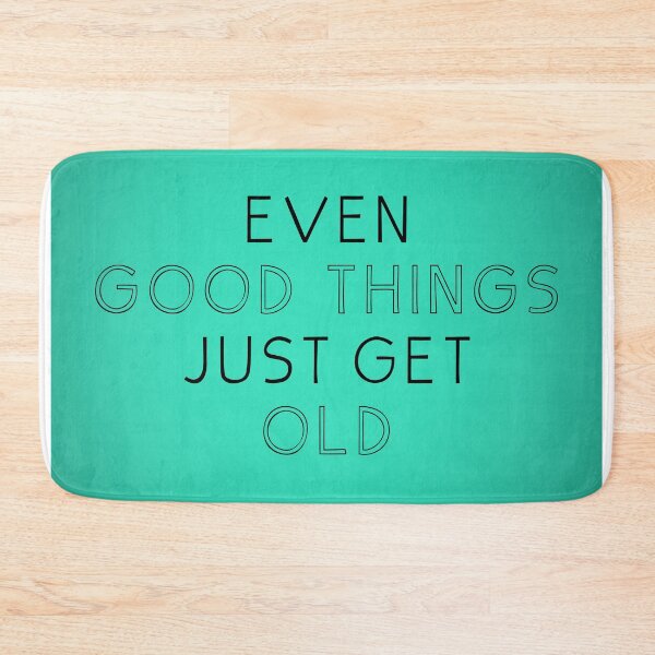 Item preview, EVEN GOOD THINGS JUST GET OLD designed and sold by Skyler Orion X.