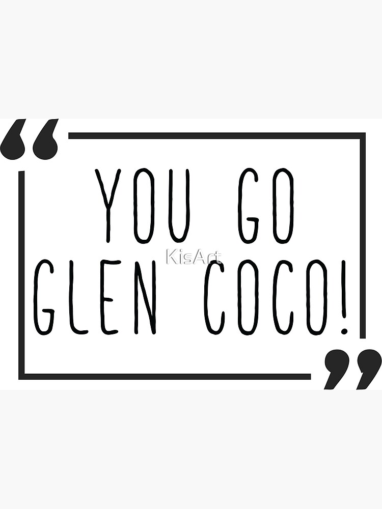 "Mean Girls You Go Glen Coco" Poster by KisArt Redbubble