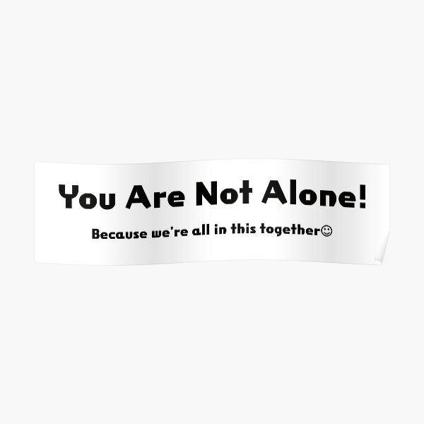"You Are Not Alone!" Poster for Sale by akaiawa Redbubble