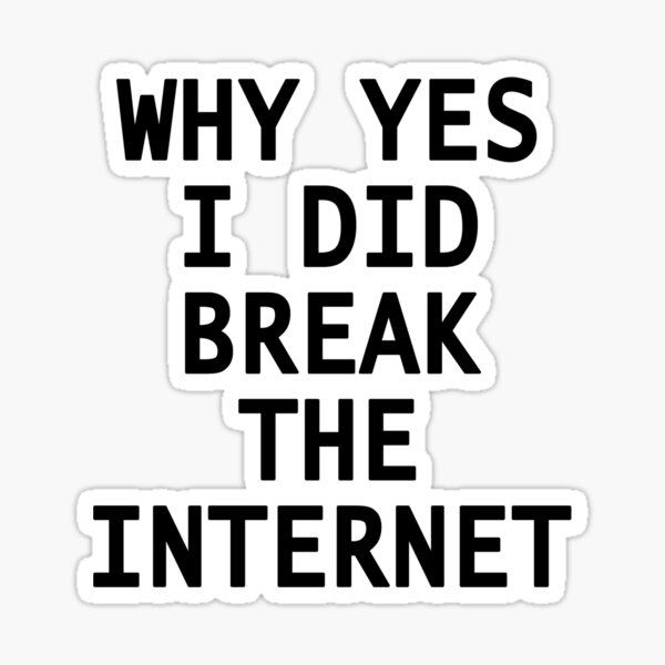 why-yes-i-did-break-the-internet-sticker-by-greenbaby-redbubble