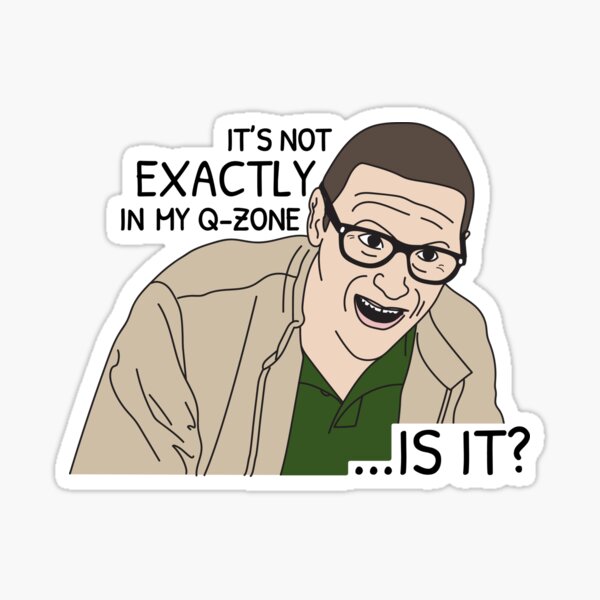 It's not EXACTLY in my Q-zone...is it? Sticker