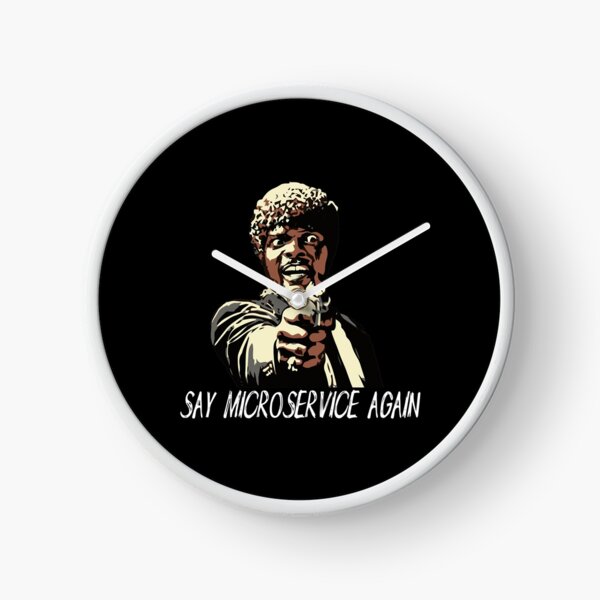 SAY MICROSERVICE AGAIN Clock