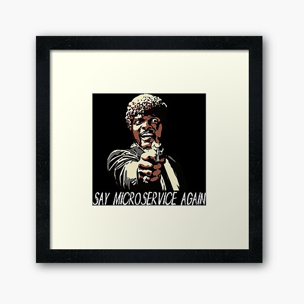 SAY MICROSERVICE AGAIN Framed Art Print