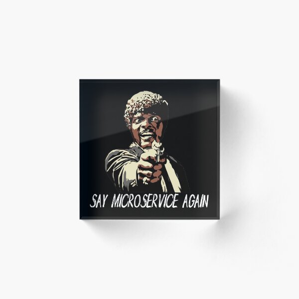 SAY MICROSERVICE AGAIN Acrylic Block