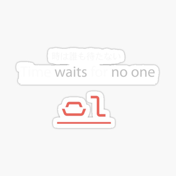 Time Waits For No One ﾟdﾟ ﾊｧ Sticker By Chiselovesong Redbubble