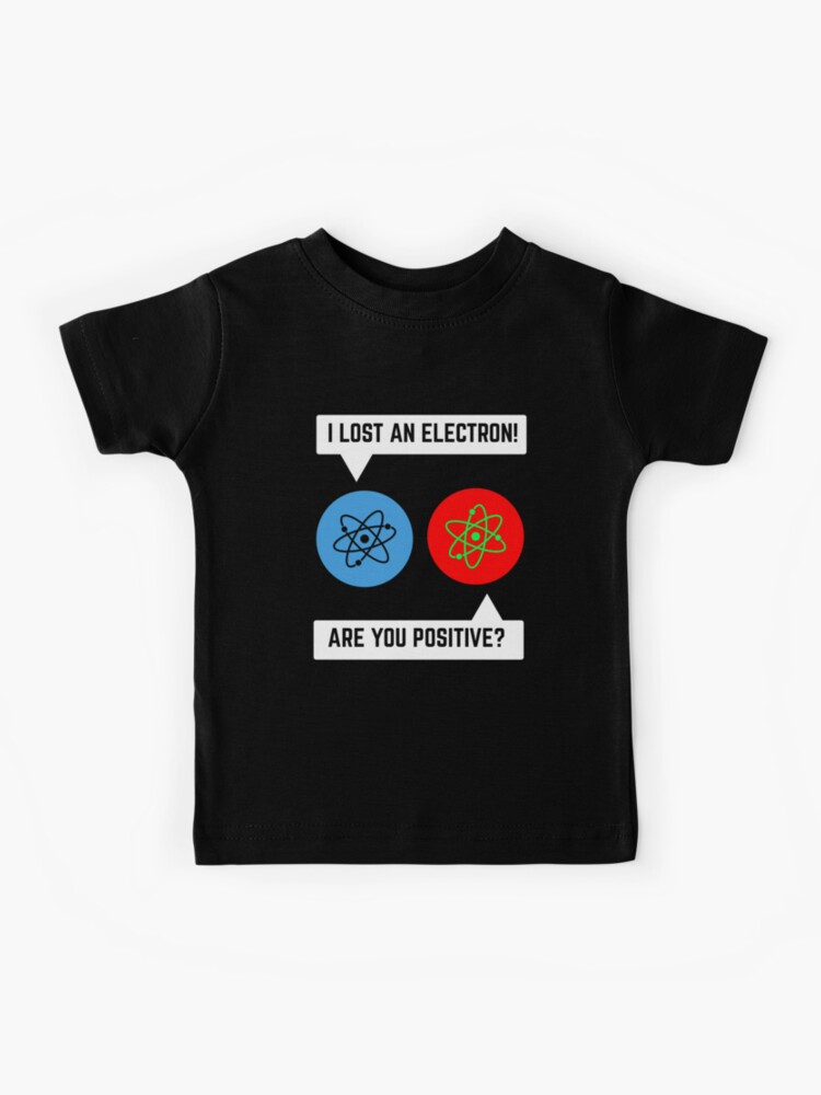 i lost an electron are you positive shirt