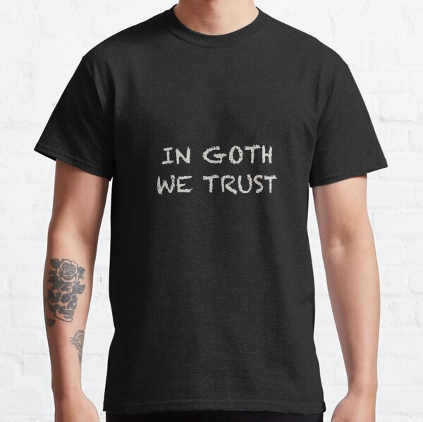 IN GOTH WE TRUST Classic T-Shirt